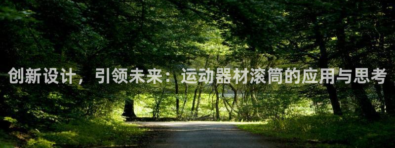 注册678体育官方正版app：创新设计，引领未来：运动器材滚